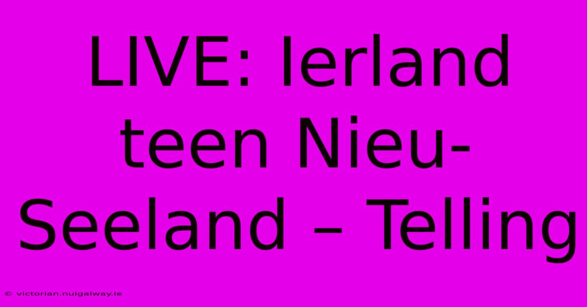 LIVE: Ierland Teen Nieu-Seeland – Telling 