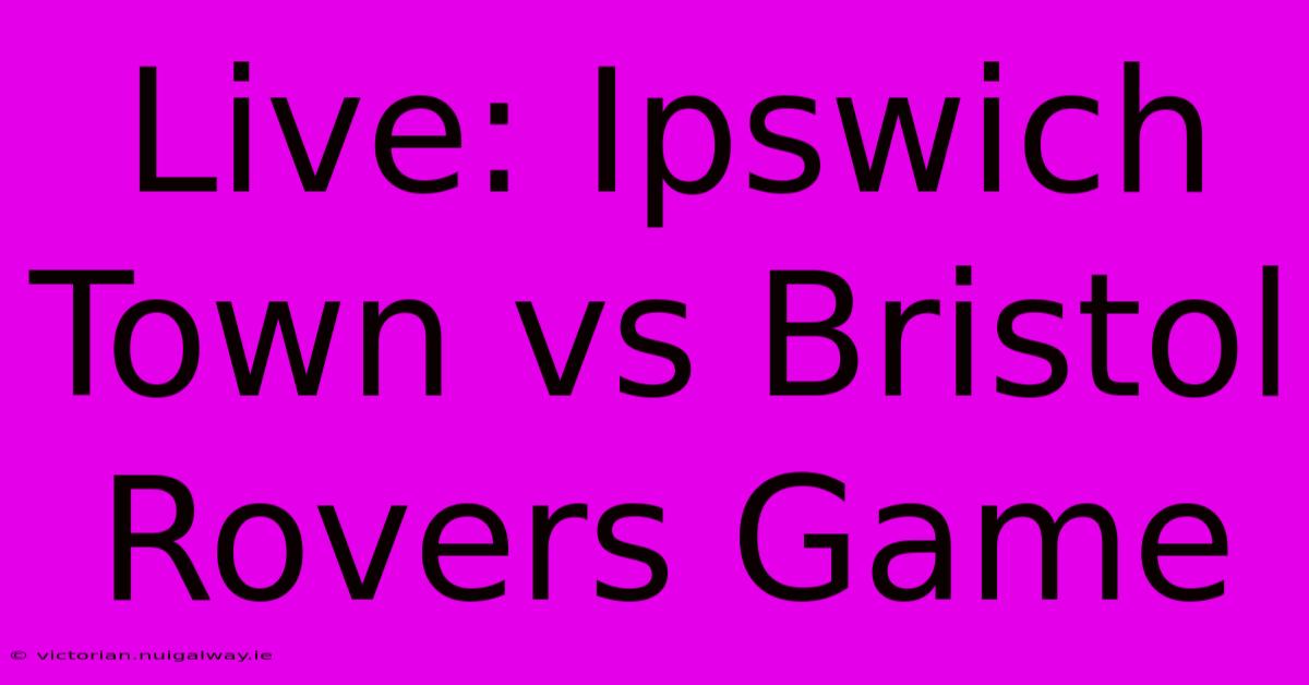 Live: Ipswich Town Vs Bristol Rovers Game