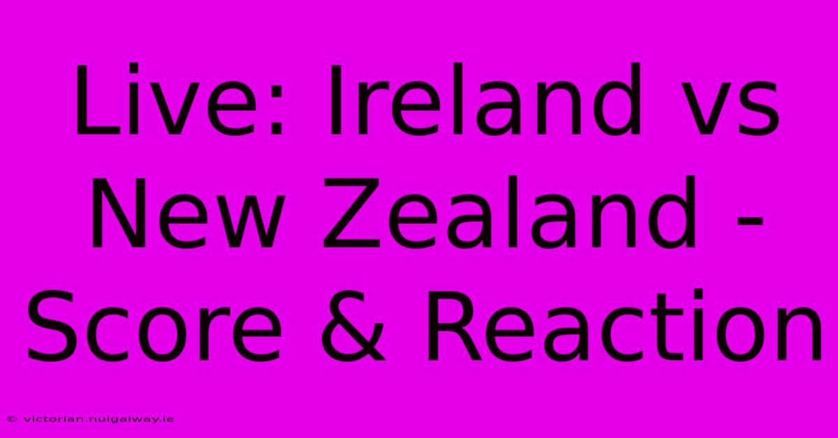 Live: Ireland Vs New Zealand - Score & Reaction