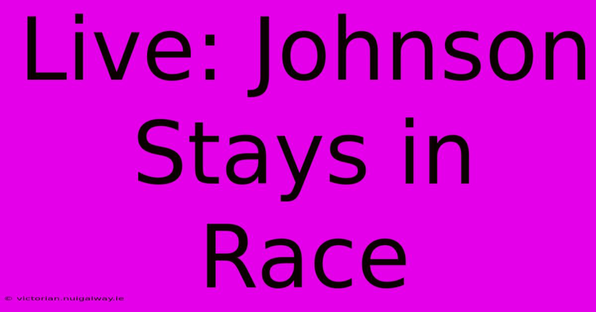 Live: Johnson Stays In Race