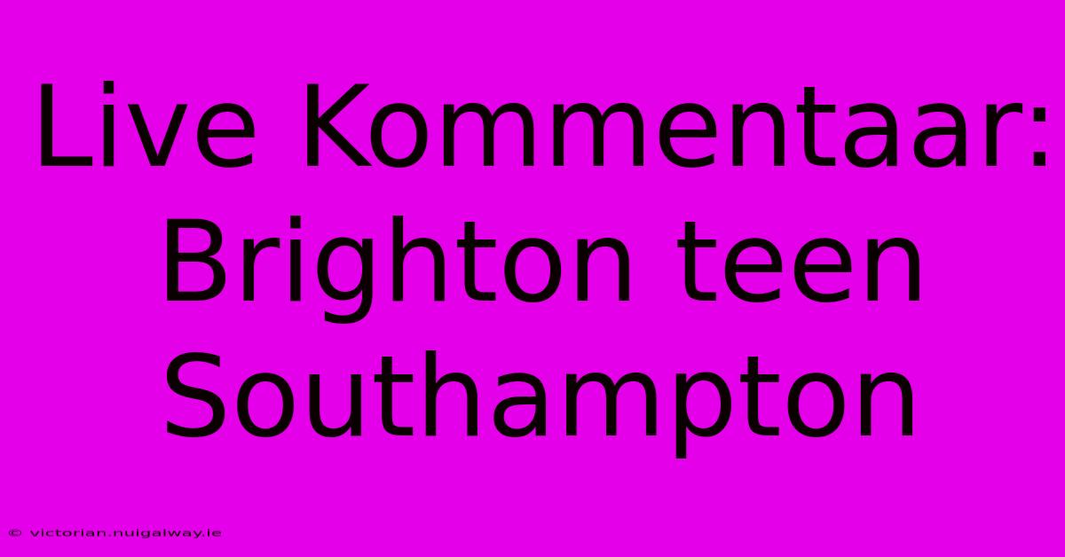 Live Kommentaar: Brighton Teen Southampton