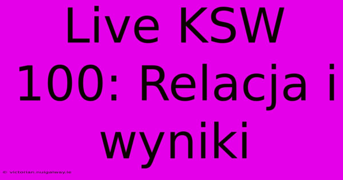 Live KSW 100: Relacja I Wyniki