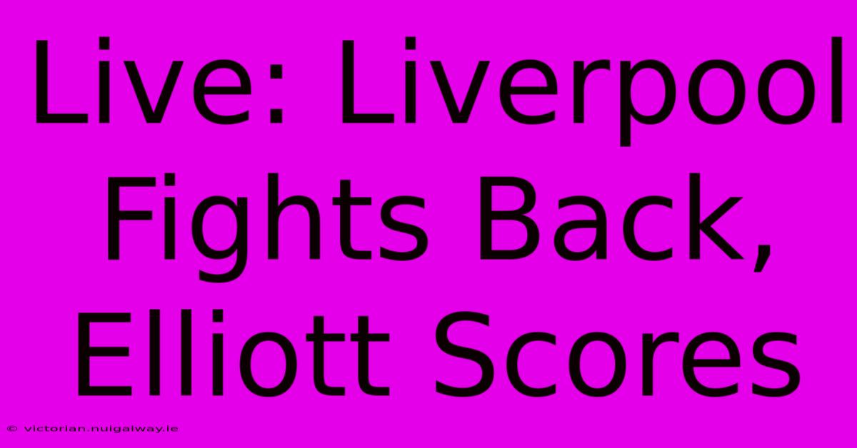 Live: Liverpool Fights Back, Elliott Scores