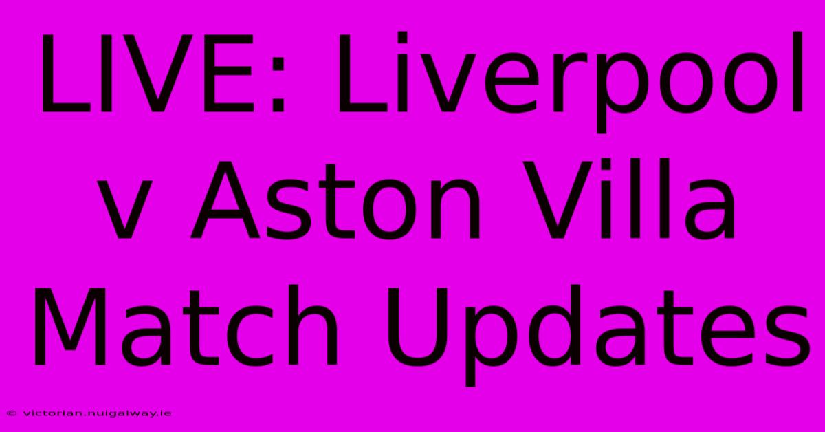 LIVE: Liverpool V Aston Villa Match Updates