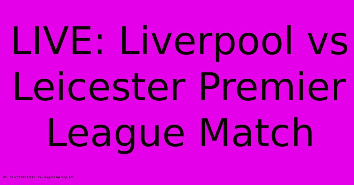 LIVE: Liverpool Vs Leicester Premier League Match