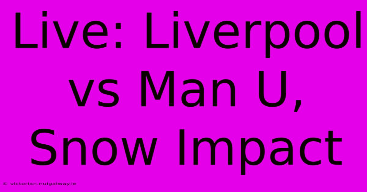 Live: Liverpool Vs Man U, Snow Impact