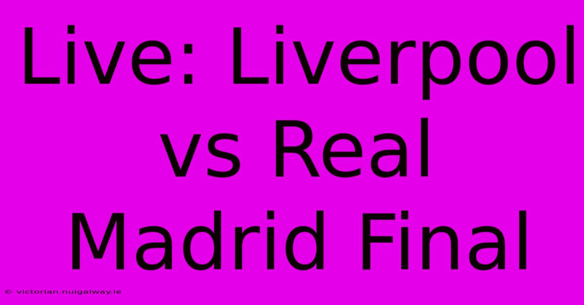 Live: Liverpool Vs Real Madrid Final