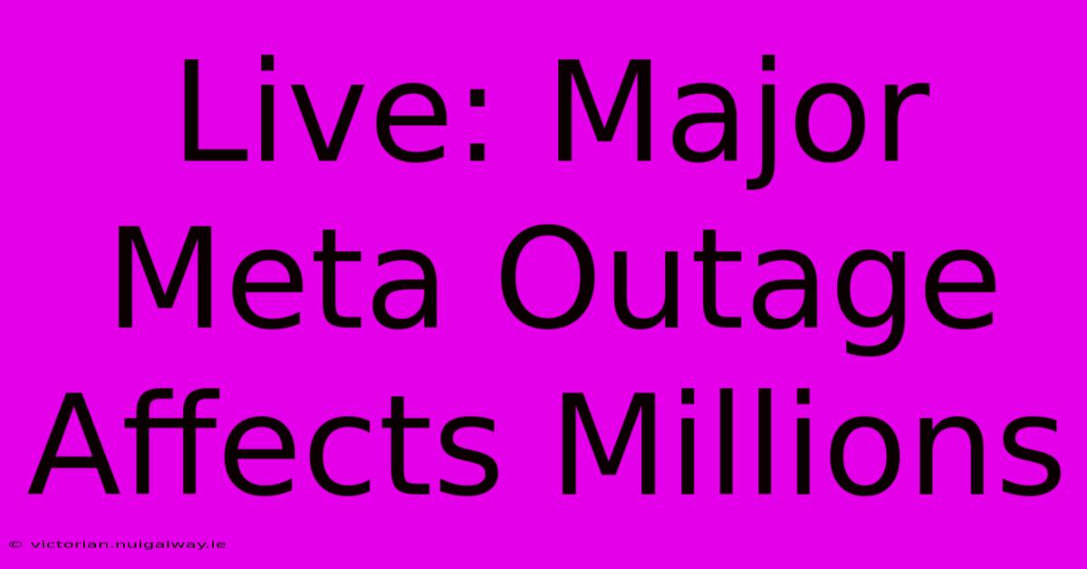 Live: Major Meta Outage Affects Millions