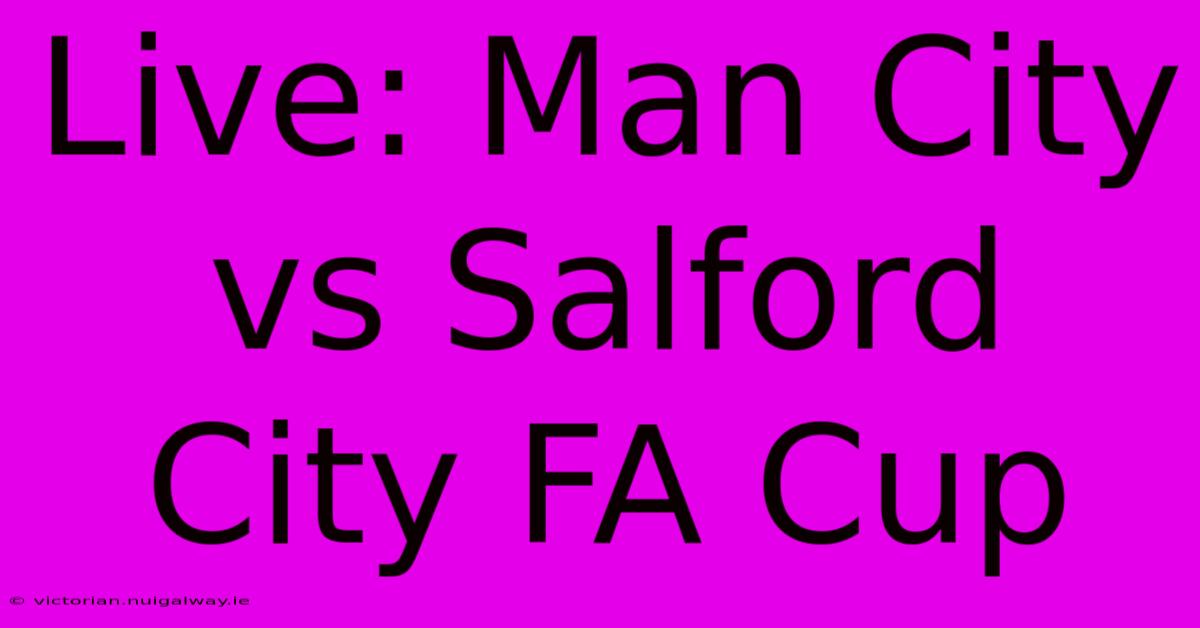 Live: Man City Vs Salford City FA Cup