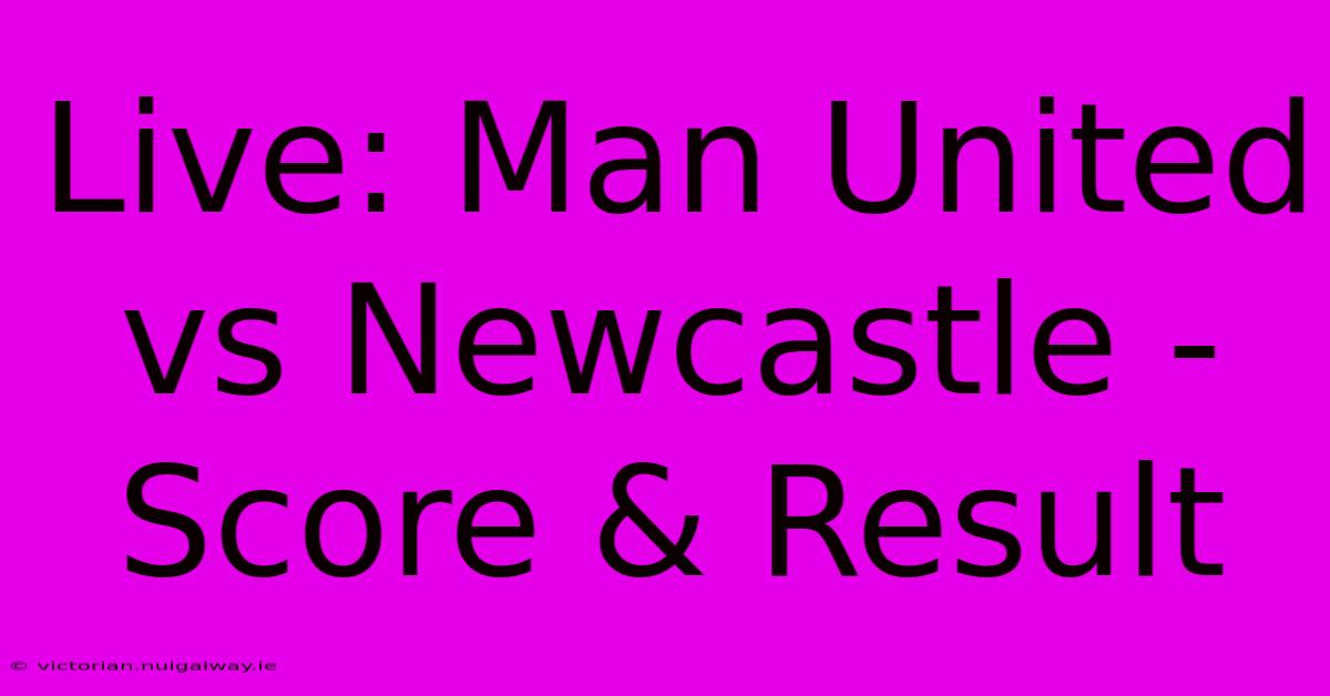 Live: Man United Vs Newcastle - Score & Result