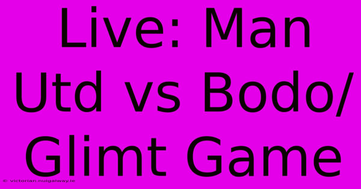 Live: Man Utd Vs Bodo/Glimt Game