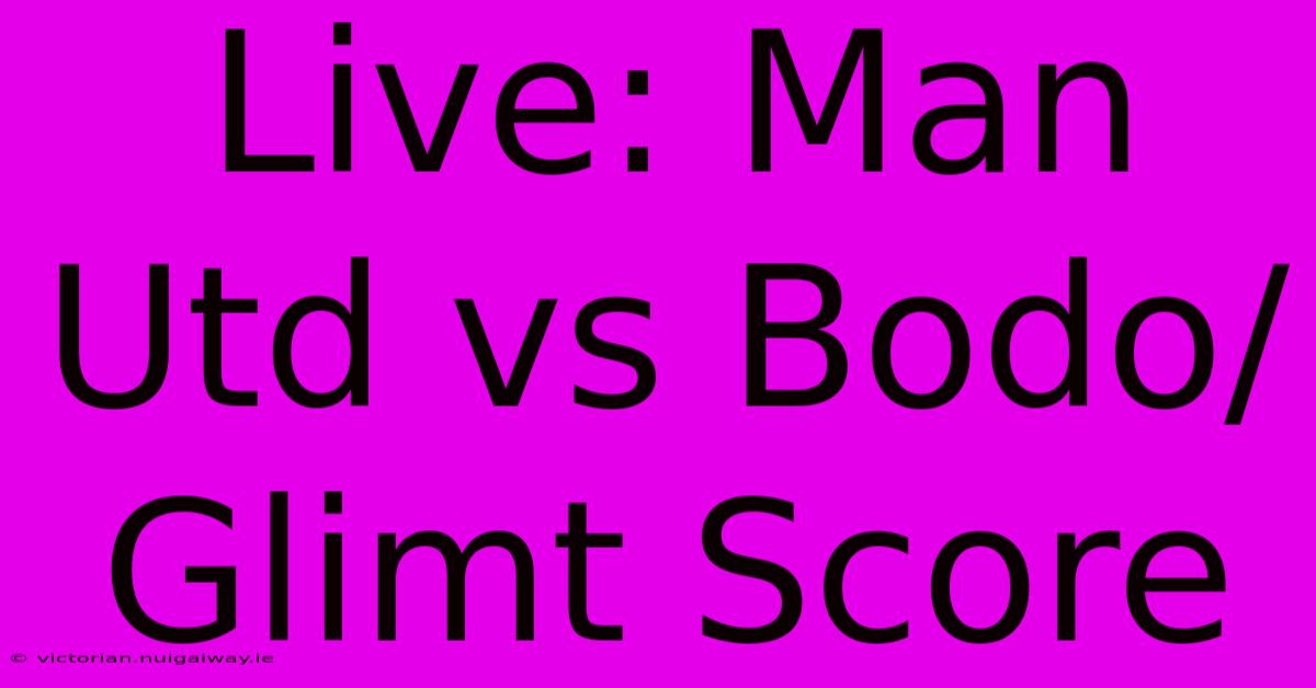 Live: Man Utd Vs Bodo/Glimt Score