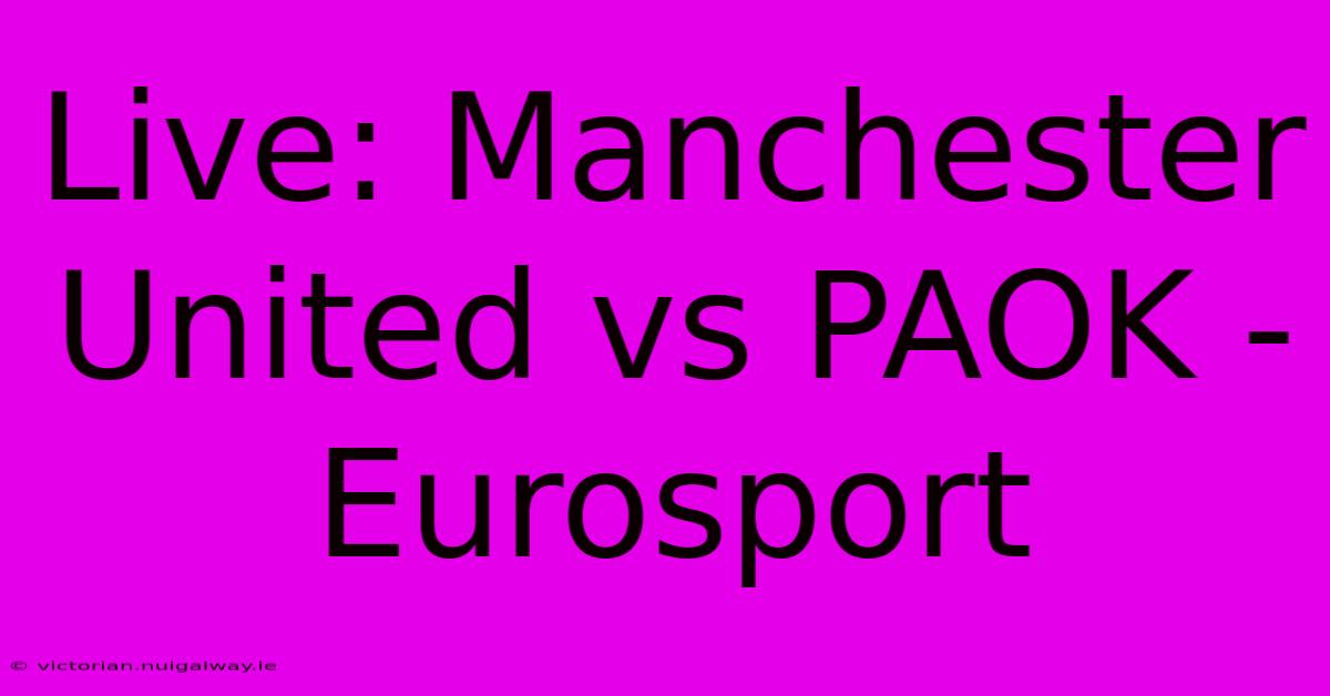 Live: Manchester United Vs PAOK - Eurosport