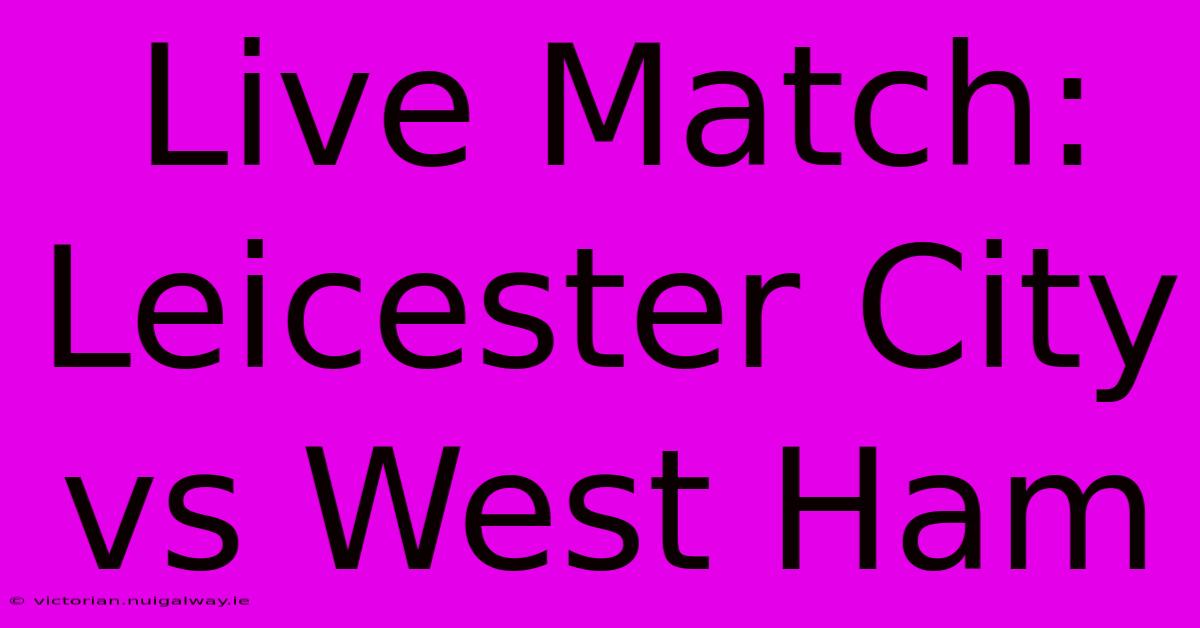 Live Match: Leicester City Vs West Ham