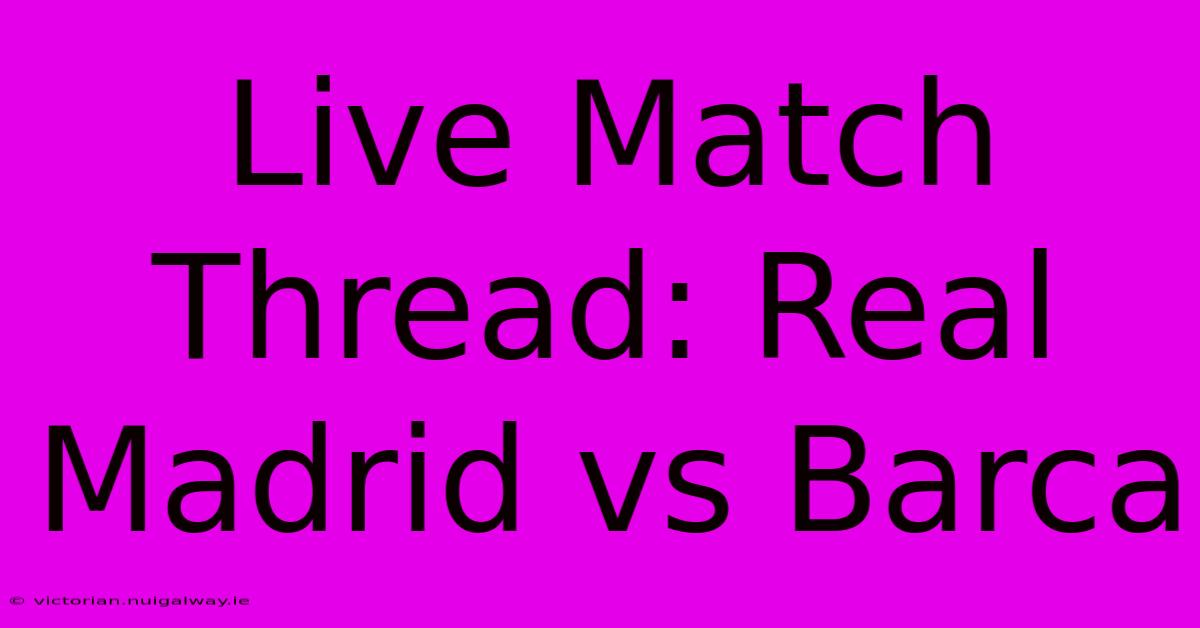 Live Match Thread: Real Madrid Vs Barca