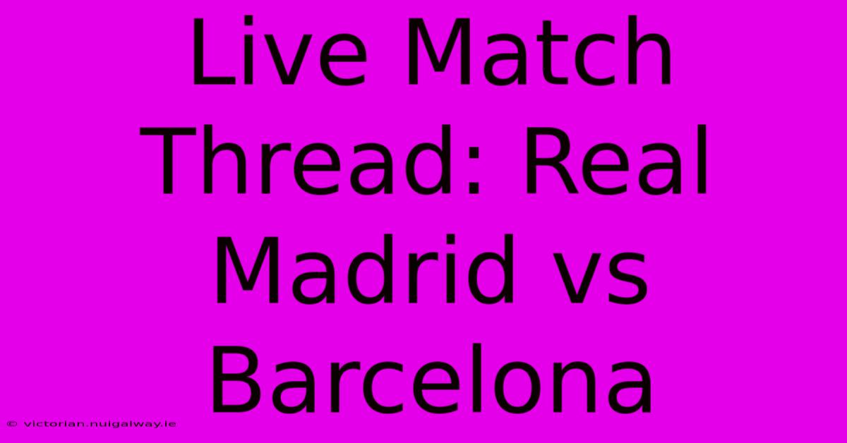 Live Match Thread: Real Madrid Vs Barcelona