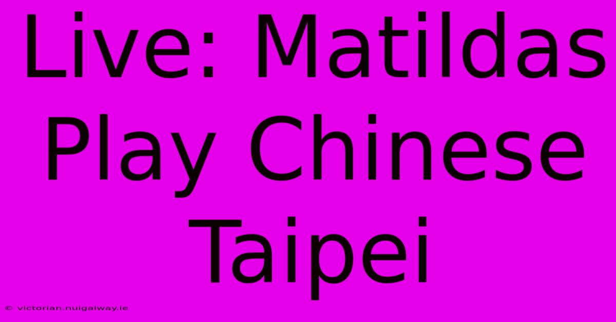 Live: Matildas Play Chinese Taipei