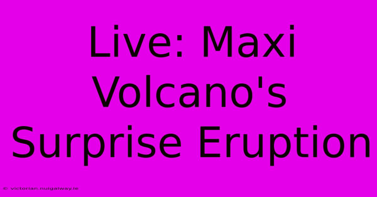 Live: Maxi Volcano's Surprise Eruption