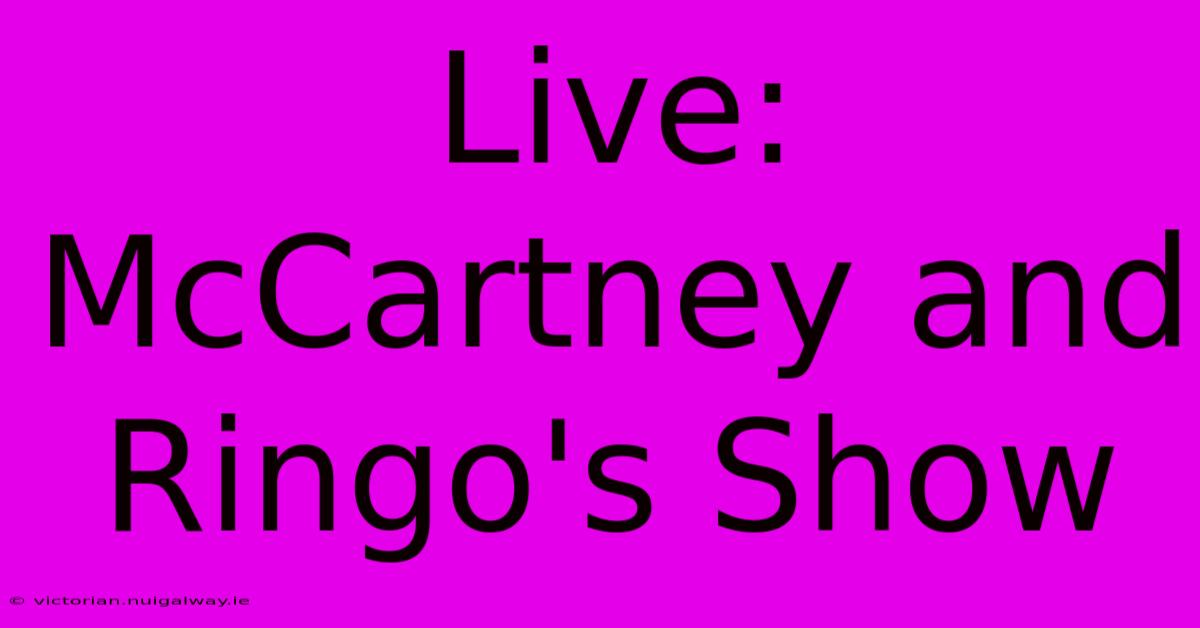 Live: McCartney And Ringo's Show