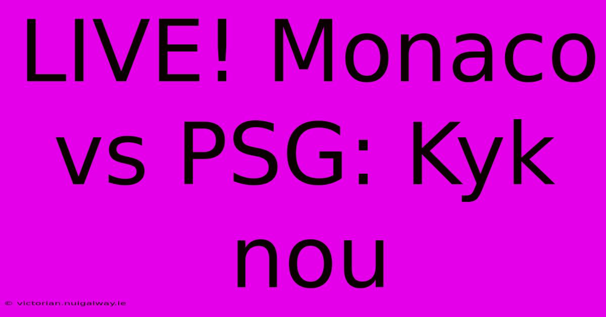 LIVE! Monaco Vs PSG: Kyk Nou