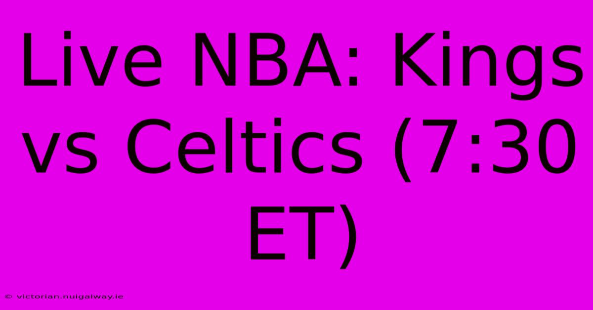 Live NBA: Kings Vs Celtics (7:30 ET)