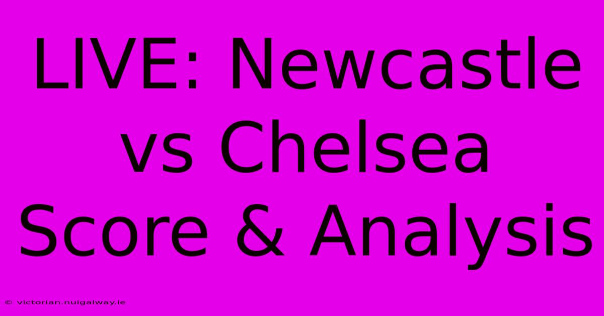 LIVE: Newcastle Vs Chelsea Score & Analysis