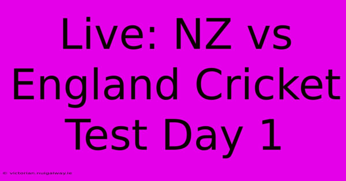 Live: NZ Vs England Cricket Test Day 1