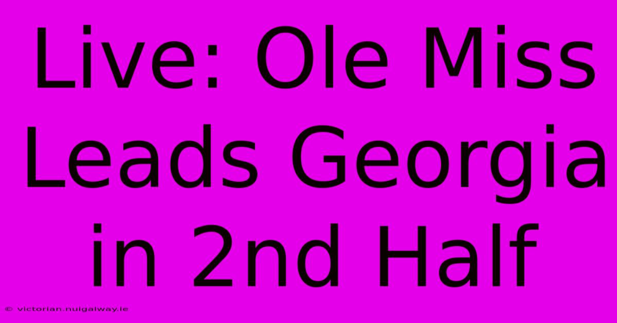 Live: Ole Miss Leads Georgia In 2nd Half 