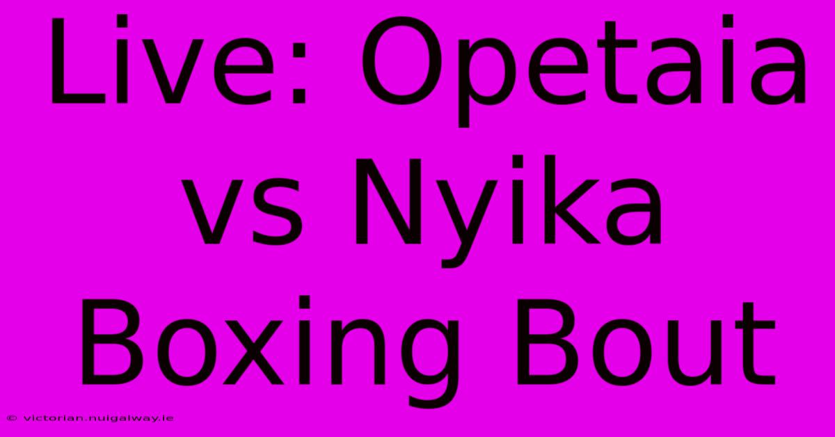 Live: Opetaia Vs Nyika Boxing Bout