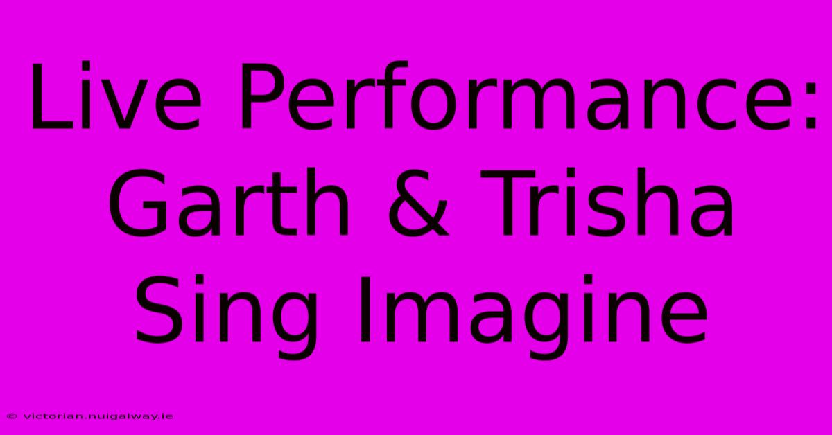 Live Performance: Garth & Trisha Sing Imagine