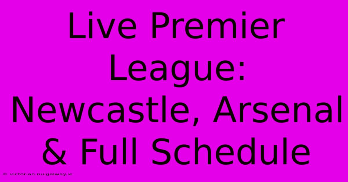 Live Premier League: Newcastle, Arsenal & Full Schedule