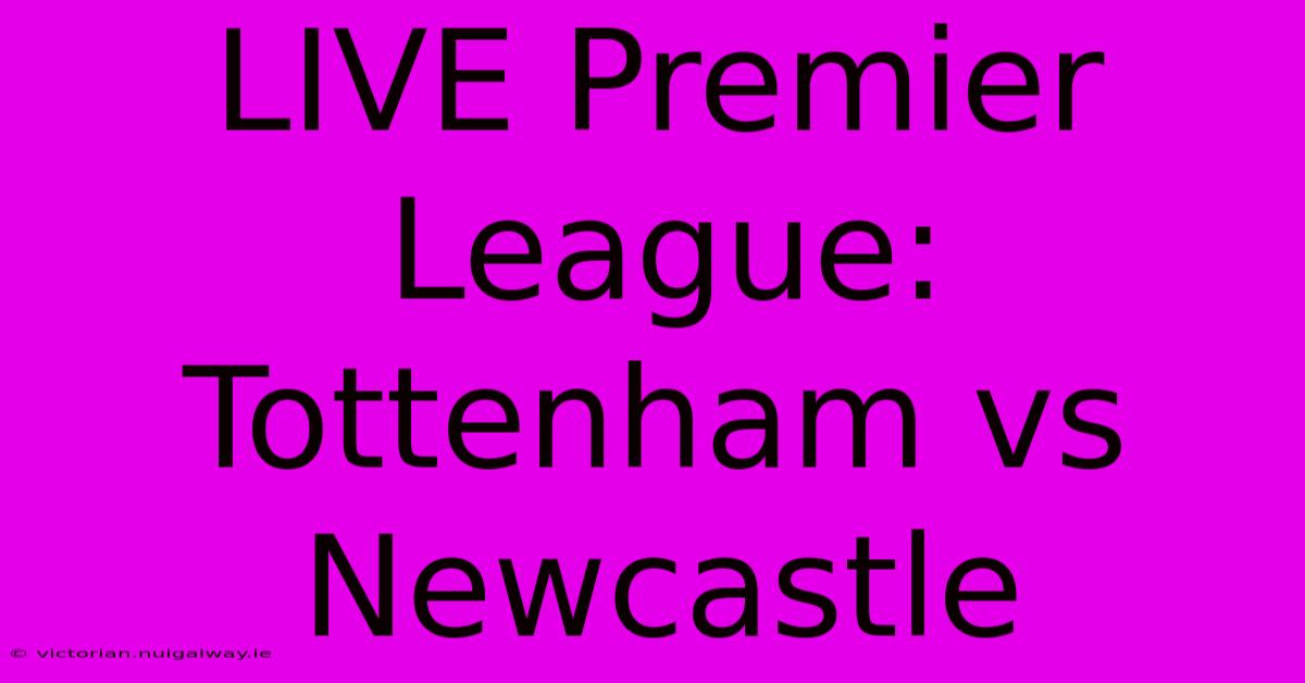 LIVE Premier League: Tottenham Vs Newcastle