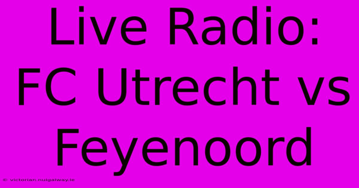 Live Radio: FC Utrecht Vs Feyenoord