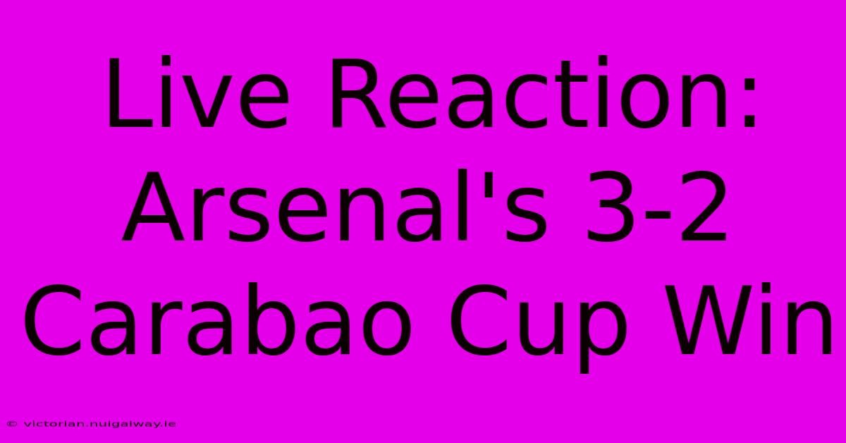 Live Reaction: Arsenal's 3-2 Carabao Cup Win