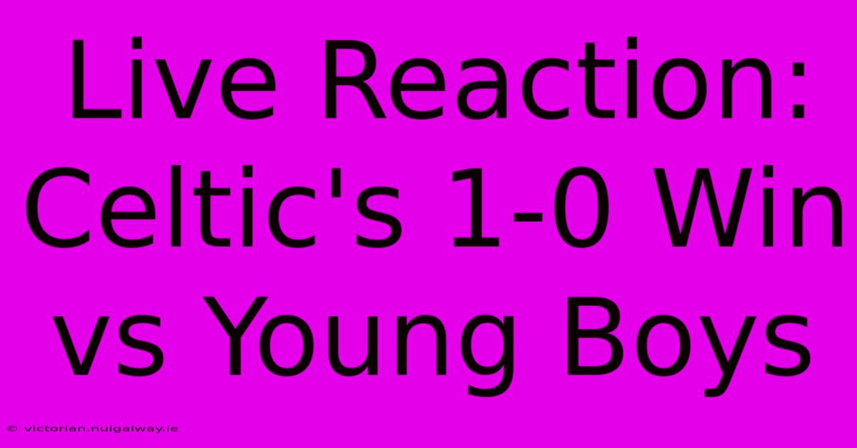 Live Reaction: Celtic's 1-0 Win Vs Young Boys