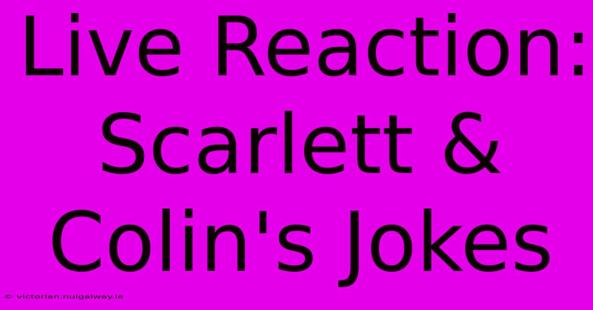 Live Reaction: Scarlett & Colin's Jokes