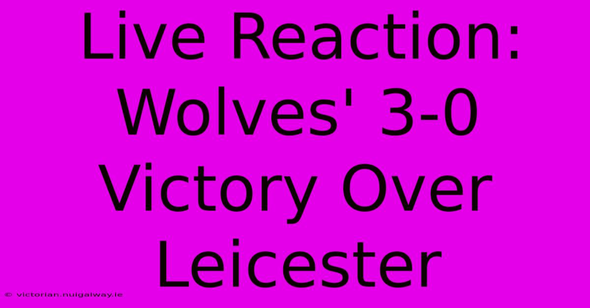 Live Reaction: Wolves' 3-0 Victory Over Leicester