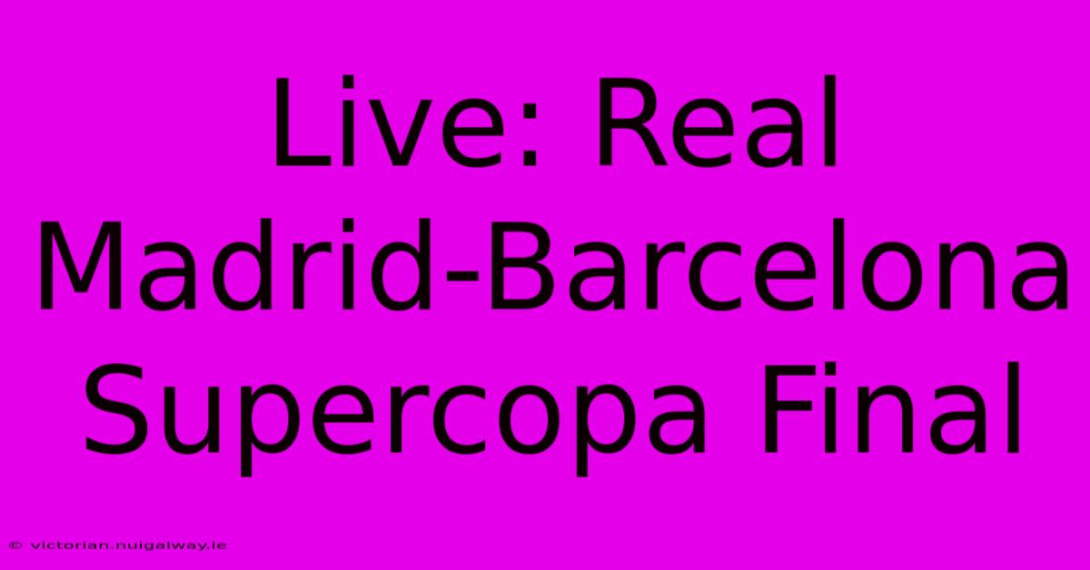 Live: Real Madrid-Barcelona Supercopa Final