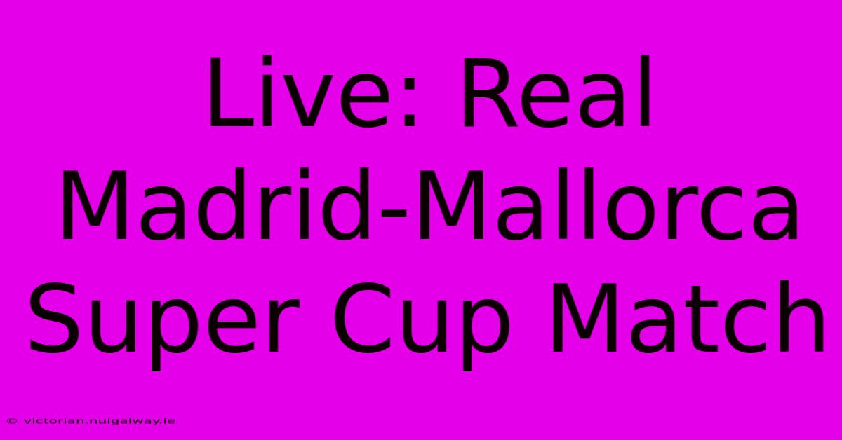 Live: Real Madrid-Mallorca Super Cup Match