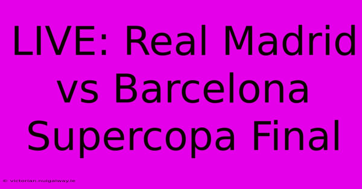 LIVE: Real Madrid Vs Barcelona Supercopa Final