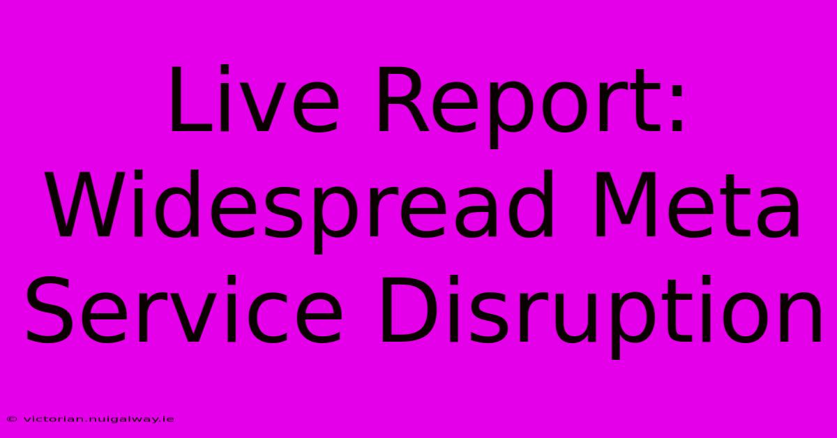 Live Report: Widespread Meta Service Disruption