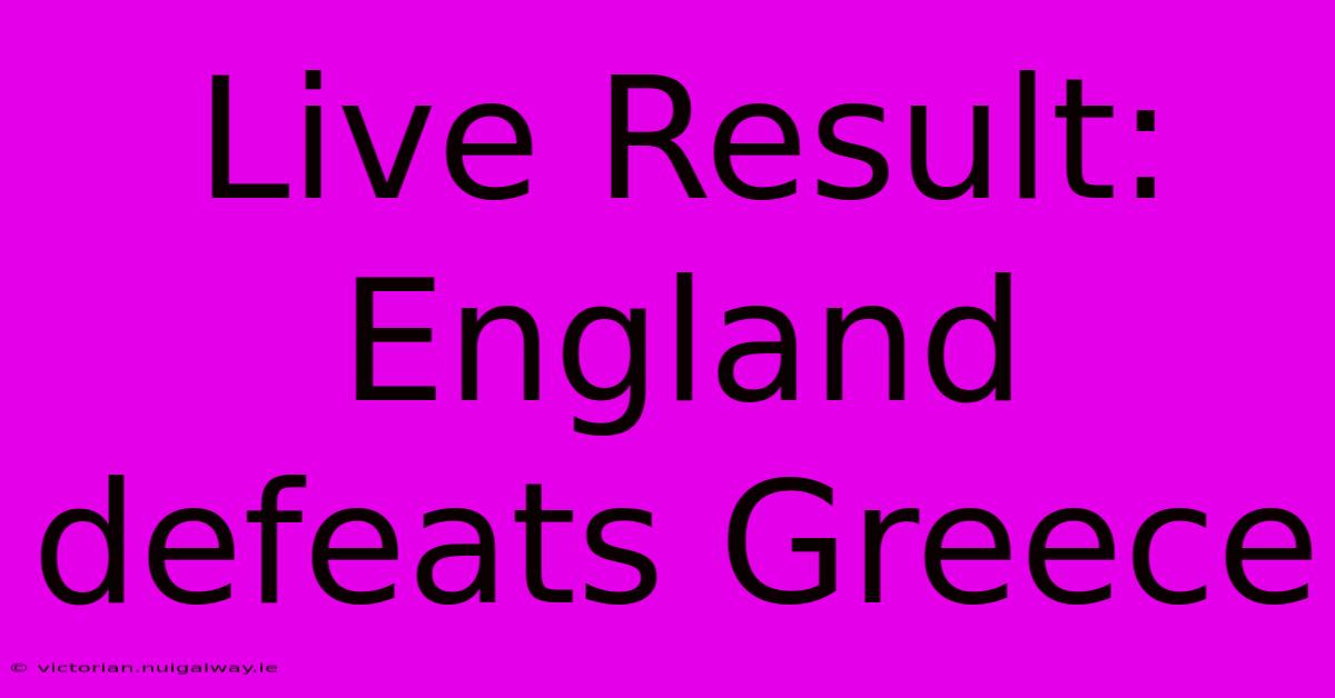 Live Result: England Defeats Greece