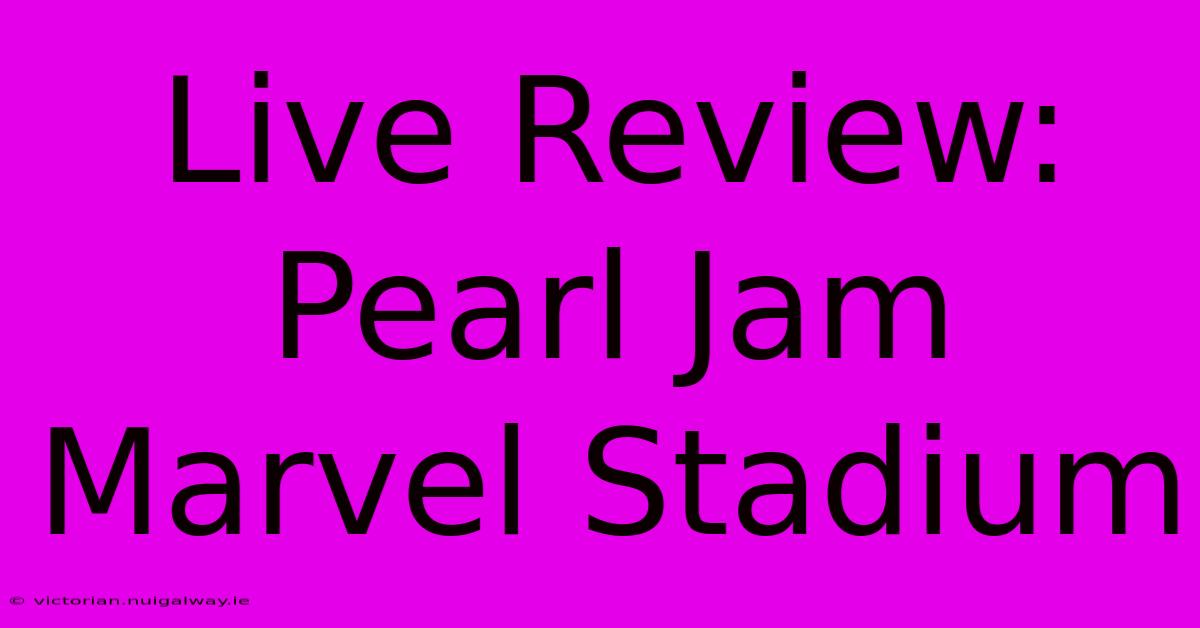 Live Review: Pearl Jam Marvel Stadium