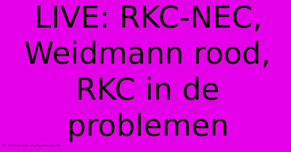 LIVE: RKC-NEC, Weidmann Rood, RKC In De Problemen 