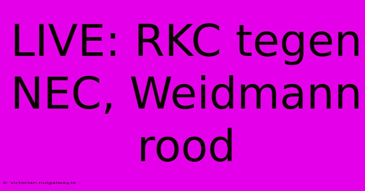 LIVE: RKC Tegen NEC, Weidmann Rood