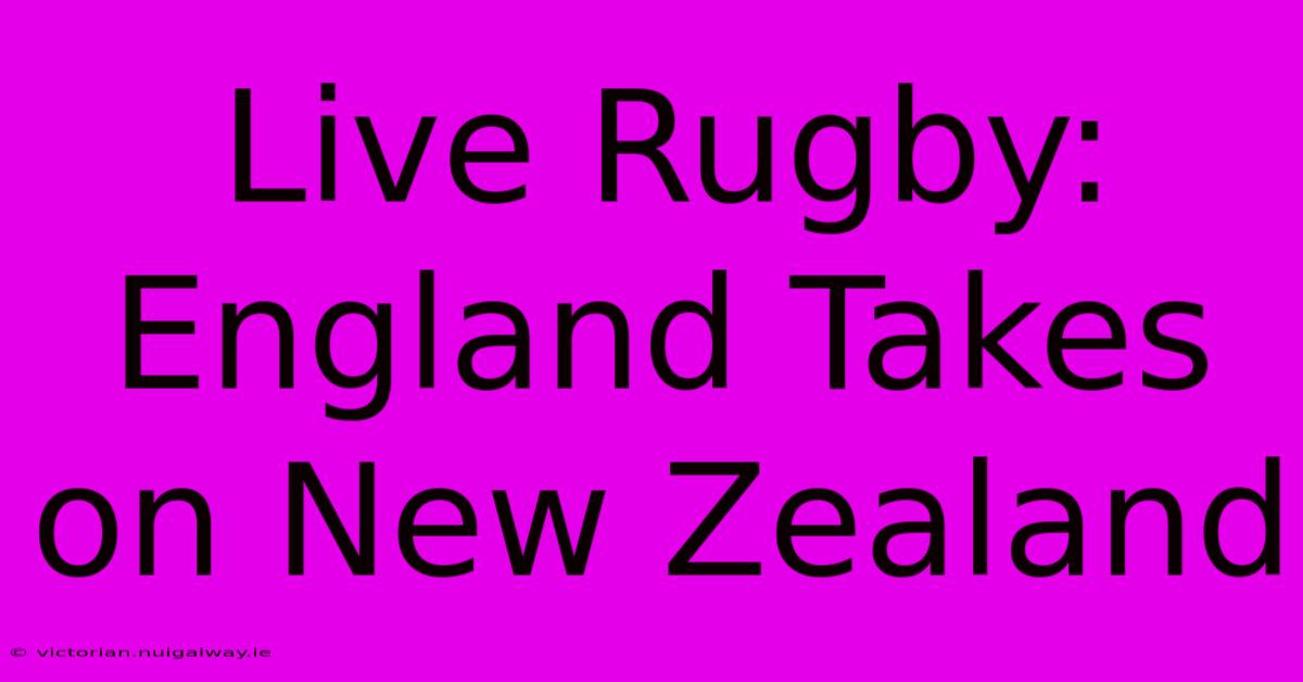 Live Rugby: England Takes On New Zealand