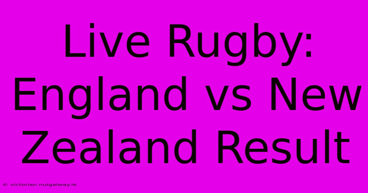 Live Rugby: England Vs New Zealand Result