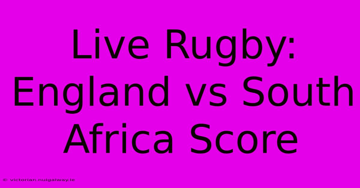 Live Rugby: England Vs South Africa Score