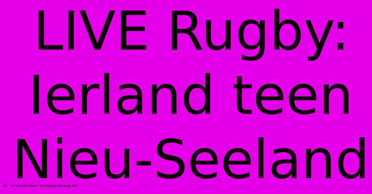 LIVE Rugby: Ierland Teen Nieu-Seeland 