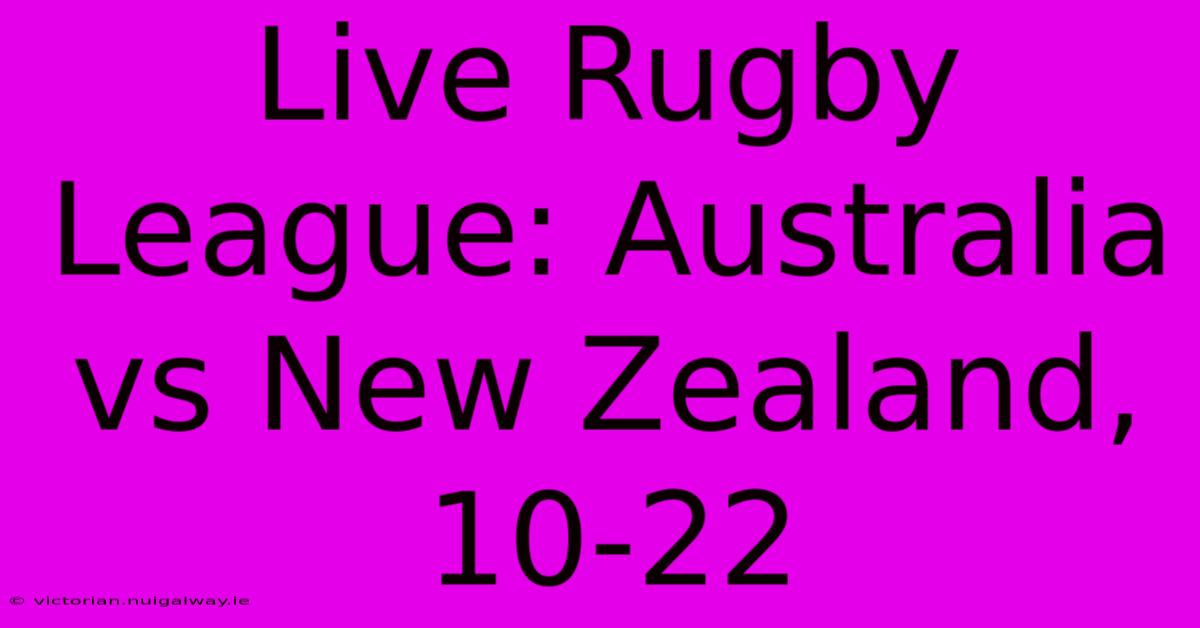 Live Rugby League: Australia Vs New Zealand, 10-22